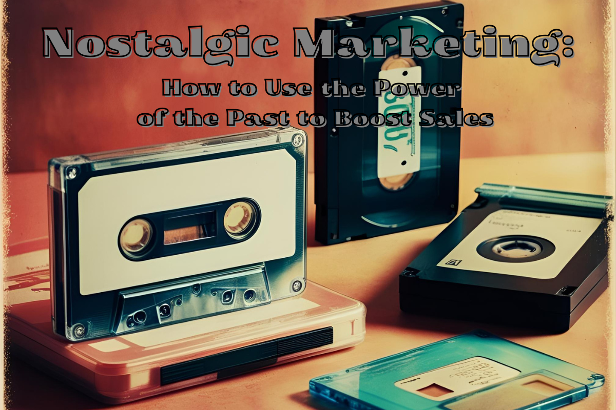 Nostalgic Marketing: How to Use the Power of the Past to Boost Sales